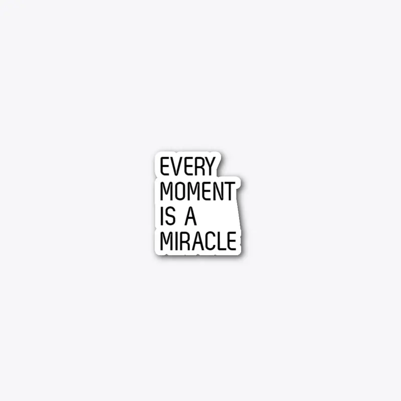 Every Moment is a Miracle 